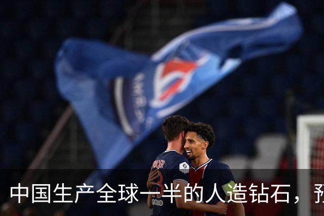 中国生产全球一半的人造钻石，预计到2030年产量将翻倍