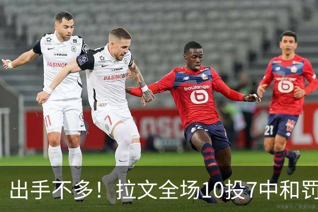 出手不多！拉文全场10投7中&罚球7中5 得到22分3板3助