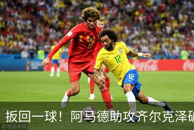 扳回一球！阿马德助攻齐尔克泽破门，曼联1-4科莫