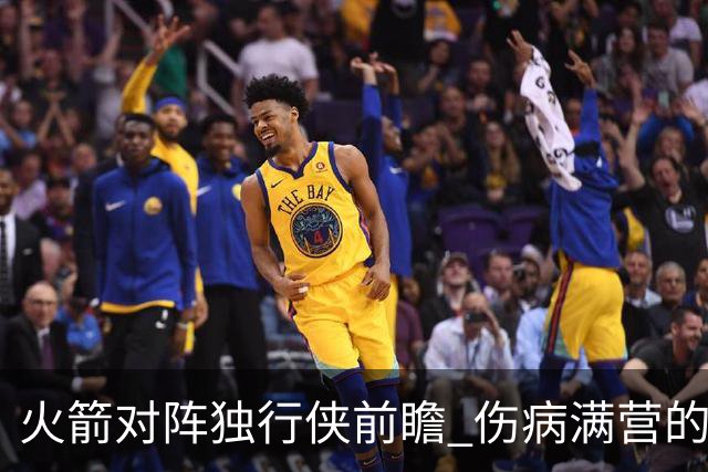 火箭对阵独行侠前瞻 伤病满营的火箭 如何应对天赋出众的三状元