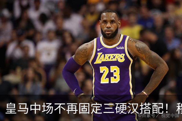 皇马中场不再固定三硬汉搭配！穆帅思路：中场配置按需调整
