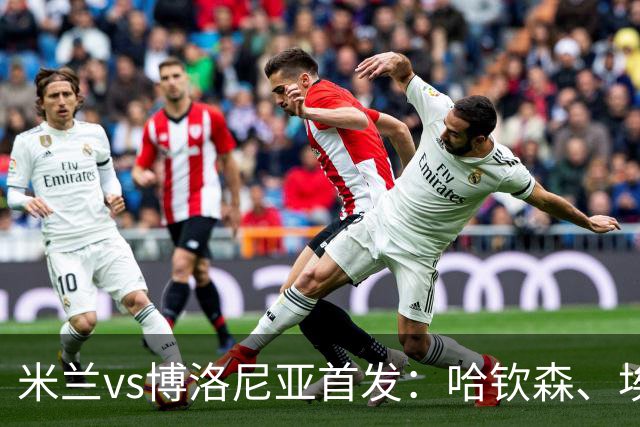 米兰vs博洛尼亚首发：哈钦森、埃斯图皮尼安先发，亚沙里出战