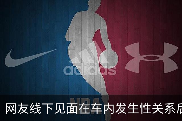 网友线下见面在车内发生性关系后，女方报警称被男方强奸
