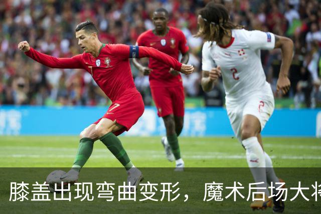 膝盖出现弯曲变形，魔术后场大将可能出现了重大的伤病？