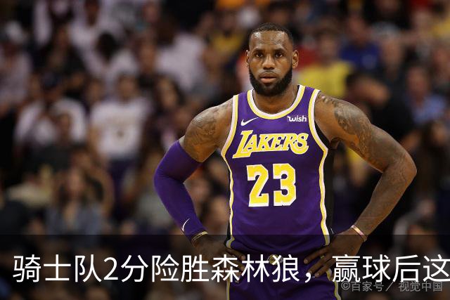 骑士队2分险胜森林狼，赢球后这3人却遭怒喷，2.24亿合同打水漂