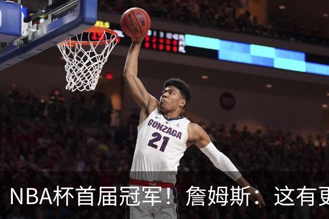 NBA杯首届冠军！詹姆斯：这有更重要的意义 我们会为此感到兴奋