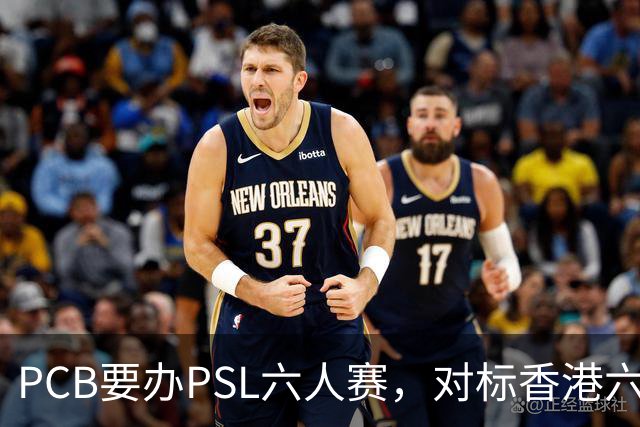 PCB要办PSL六人赛，对标香港六人赛